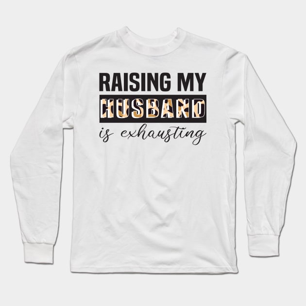 Raising My Husband is Exhausting Leopard Wife Sarcastic Long Sleeve T-Shirt by Spreadlove